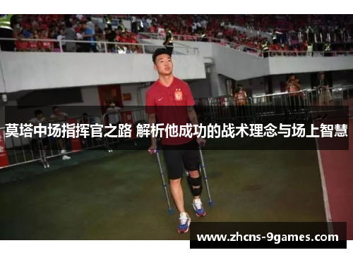 莫塔中场指挥官之路 解析他成功的战术理念与场上智慧